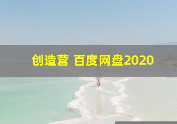 创造营 百度网盘2020